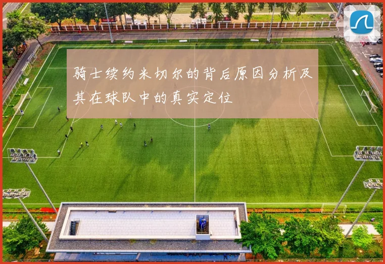 骑士续约米切尔的背后原因分析及其在球队中的真实定位